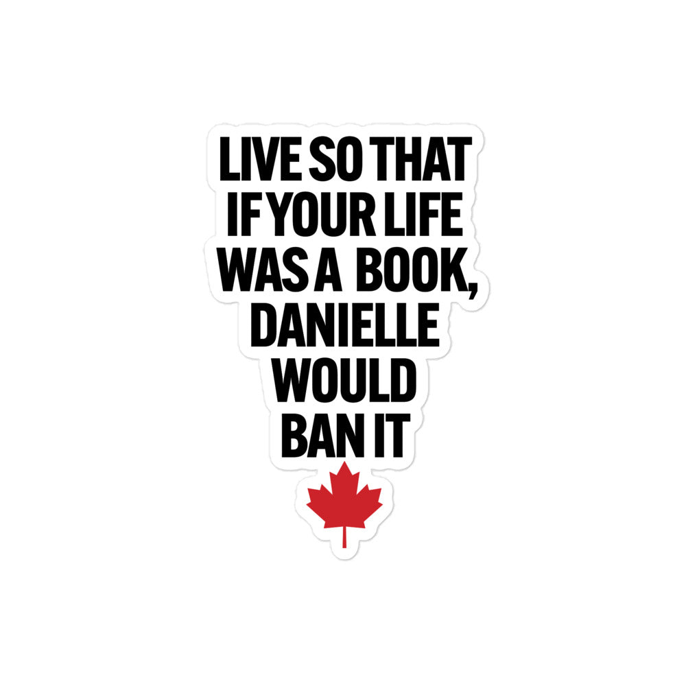 ** Live so that if you life was a book, Danielle would ban it